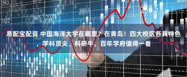 易配宝配资 中国海洋大学在哪里？在青岛！四大校区各具特色，学科顶尖、科研牛，百年学府值得一看